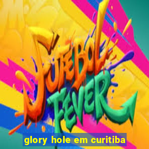 glory hole em curitiba